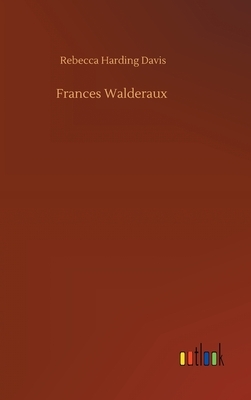 Frances Walderaux by Rebecca Harding Davis