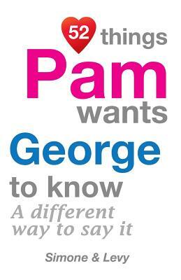 52 Things Pam Wants George To Know: A Different Way To Say It by Levy, J. L. Leyva, Simone