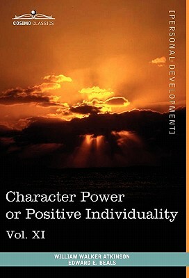 Personal Power Books (in 12 Volumes), Vol. XI: Character Power or Positive Individuality by William Walker Atkinson, Edward E. Beals