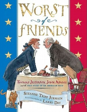 Worst of Friends: Thomas Jefferson, John Adams and the True Story of an American Feud by Suzanne Tripp Jurmain