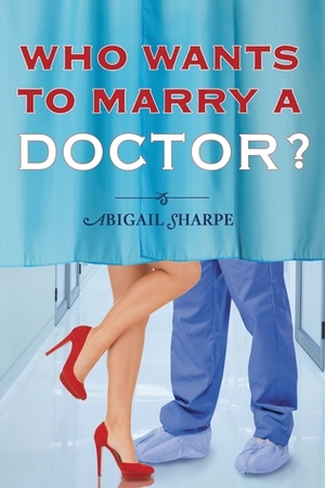 Who Wants to Marry a Doctor? by Abigail Sharpe