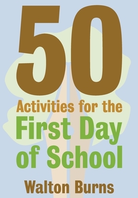 50 Activities for the First Day of School by Walton Burns
