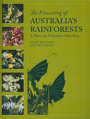 Flowering of Australia's Rainforests: A Plant and Pollination Miscellany by Geoff Williams, Paul Adam