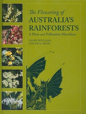 Flowering of Australia's Rainforests: A Plant and Pollination Miscellany by Paul Adam, Geoff Williams