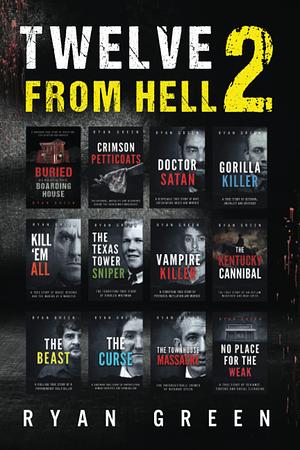 Twelve From Hell 2: The Ultimate True Crime Case Collection by Ryan Green