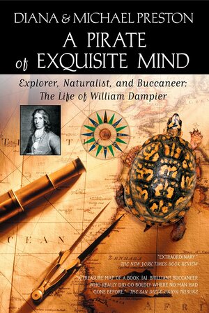 A Pirate of Exquisite Mind: The Life of William Dampier: Explorer, Naturalist, and Buccaneer by Michael Preston, Diana Preston