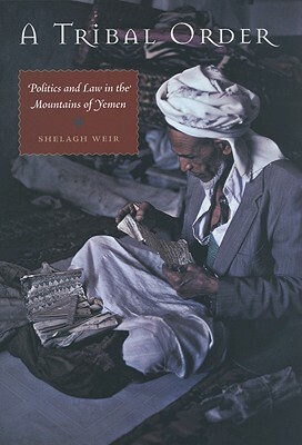 A Tribal Order: Politics and Law in the Mountains of Yemen by Shelagh Weir