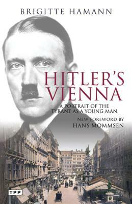 Hitler's Vienna: A Portrait of the Tyrant as a Young Man by Brigitte Hamann