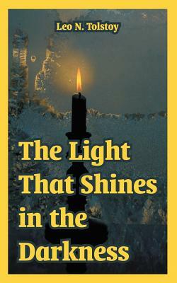 The Light That Shines in the Darkness by Leo N. Tolstoy