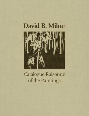 David B. Milne: A Catalogue Raisonn? of the Paintings by David Milne, David P. Silcox