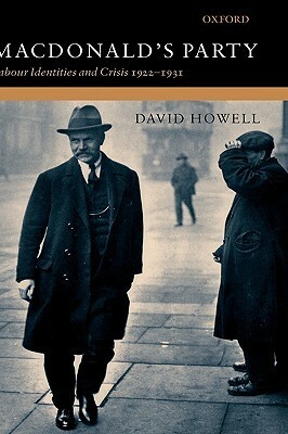 Macdonald's Party: Labour Identities and Crisis 1922-1931 by David Howell