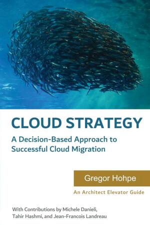 Cloud Strategy: A Decision-based Approach to Successful Cloud Migration by Michele Danieli, Gregor Hohpe, Jean-Francois Landreau, Tahir Hashmi
