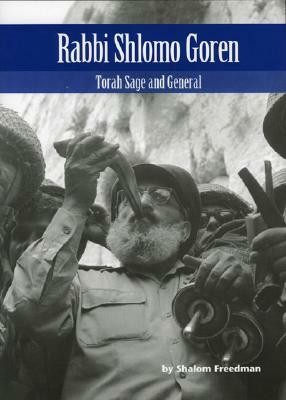 Rabbi Shlomo Goren: Torah Sage and General by Shalom Freedman