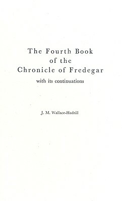 The Fourth Book of the Chronicle of Fredegar: With Its Continuations. by J. M. Wallace-Hadrill
