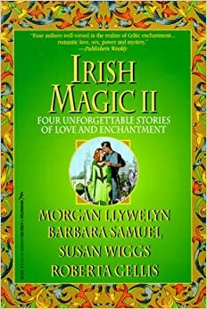 Irish Magic II: Four Unforgettable Novellas of Love and Enchantment by Barbara Samuel, Morgan Llywelyn, Roberta Gellis, Susan Wiggs