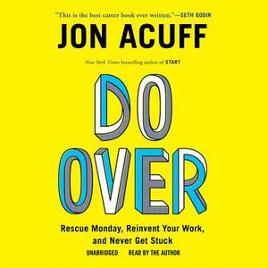 Do Over: Rescue Monday, Reinvent Your Work, and Never Get Stuck by 
