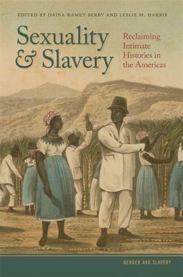 Sexuality and Slavery: Reclaiming Intimate Histories in the Americas by Jessica Millward, Jennifer L. Morgan, Leslie Harris, Trevor Burnard, Jim Downs, Marisa J. Fuentes, David Doddington, Stephanie Jones-Rogers, Catherine Clinton, Stephanie Camp, Bianca Premo, Daina Ramey Berry, Brenda E. Stevenson, Thomas Foster