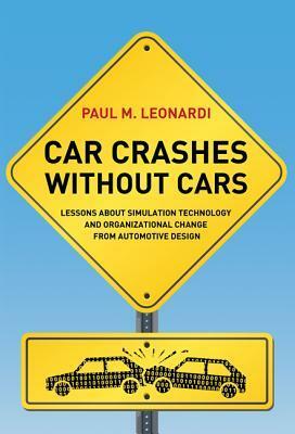 Car Crashes Without Cars: Lessons about Simulation Technology and Organizational Change from Automotive Design by Paul M. Leonardi