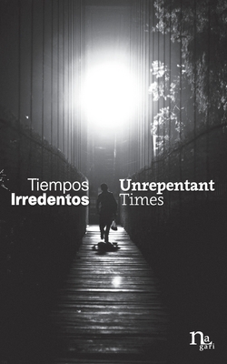 Tiempos Irredentos - Unrepentant Times: Bilingual Edition (Spanish - English) by Alberto Chimal, Erika Mergruen, Isai Moreno
