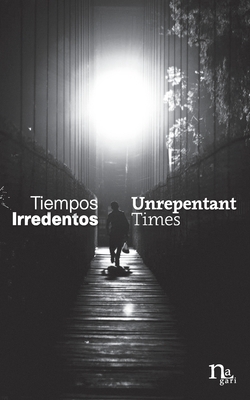 Tiempos Irredentos - Unrepentant Times: Bilingual Edition (Spanish - English) by Erika Mergruen, Alberto Chimal, Isai Moreno