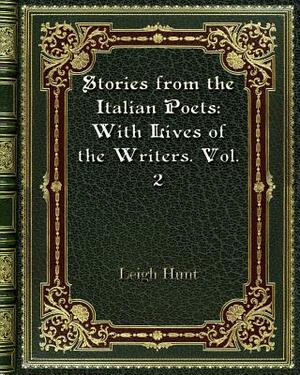Stories from the Italian Poets: With Lives of the Writers. Vol. 2 by Leigh Hunt