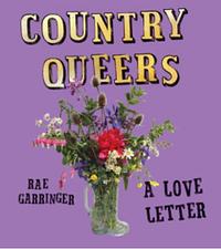 Country Queers: A Love Letter by Rae Garringer