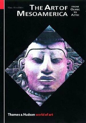 Art of Mesoamerica: From Olmec to Aztec by Mary Ellen Miller