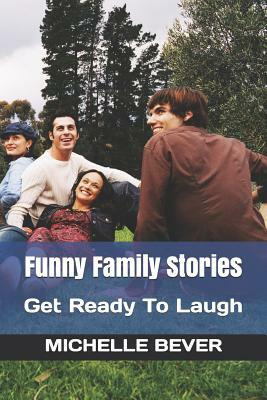 Funny Family Stories: Get Ready to Laugh by Michelle Bever