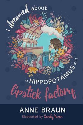 I Dreamed About a Hippopotamus in a Lipstick Factory by Anne Braun