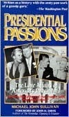 Presidential Passions: The Love Affairs of America's Presidents : From Washington and Jefferson to Kennedy and Johnson by Michael John Sullivan