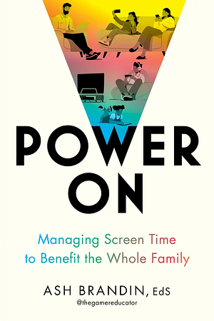Power On: Managing Screen Time to Benefit the Whole Family by Ash Brandin