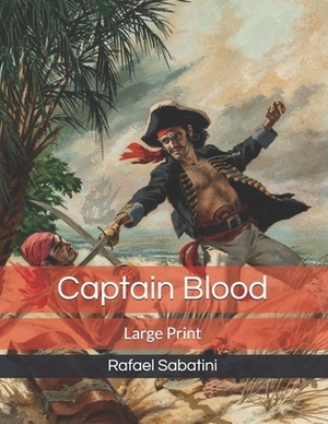 Captain Blood: Large Print by Rafael Sabatini