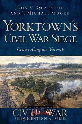 Yorktown's Civil War Siege: Drums Along the Warwick by J. Michael Moore, John V. Quarstein