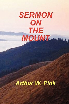 Sermon on the Mount by Arthur W. Pink