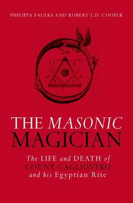 The Masonic Magician: The Life and Death of Count Cagliostro and His Egyptian Rite by Philipa Faulks, Robert Cooper