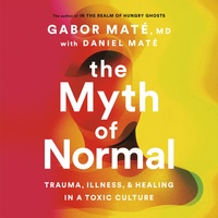 The Myth of Normal: Trauma, Illness, and Healing in a Toxic Culture by Gabor Maté