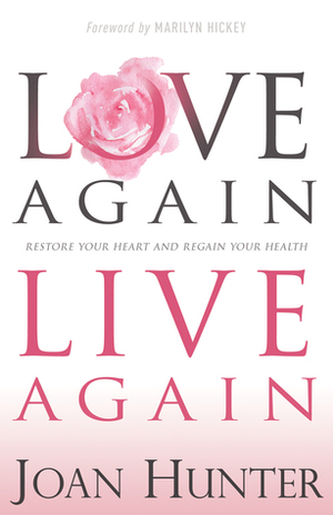 Love Again, Live Again: Restore Your Heart and Regain Your Health by Marilyn Hickey, Joan Hunter