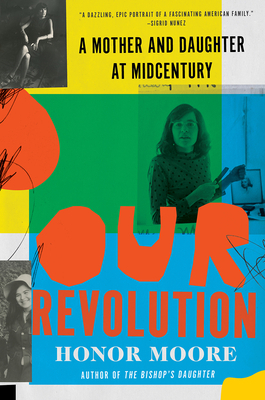 Our Revolution: A Mother and Daughter at Midcentury by Honor Moore