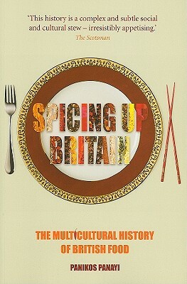 Spicing Up Britain: The Multicultural History of British Food by Panikos Panayi