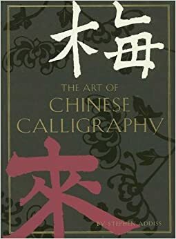 The Art of Chinese Calligraphy: Deluxe Edition by Stephen Addiss