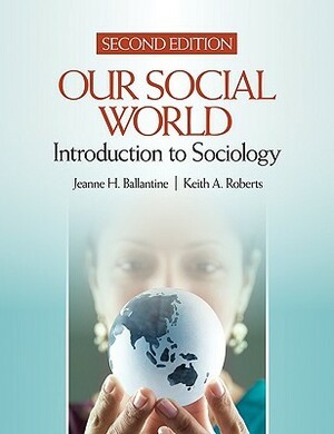 Our Social World: Introduction to Sociology by Keith A. Roberts, Jeanne H. Ballantine