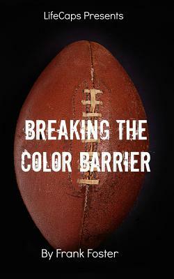 Breaking the Color Barrier: The Story of the First African American NFL Head Coach, Frederick Douglass "Fritz" Pollard by Frank Foster