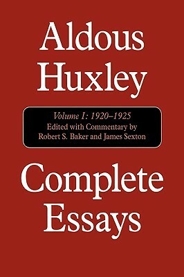 Complete Essays 1, 1920-25 by James Sexton, Robert S. Baker, Aldous Huxley