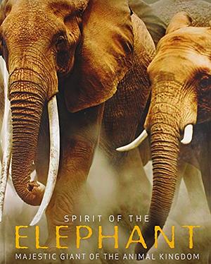 Spirit of the Elephant: Majestic Giant of the Animal Kingdom by Gill Davies