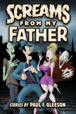 Screams from My Father: Stories by Paul F. Gleeson by Paul F. Gleeson