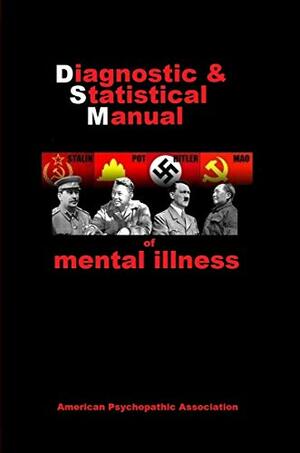 DIAGNOSTIC & STATISTICAL MANUAL OF MENTAL ILLNESS by Rex Curry, Ian Tinny, American Psychopathic Association, Dead Writers Club