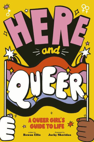 Here and Queer: A Queer Girl's Guide to Life by Rowan Ellis