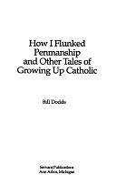 How I Flunked Penmanship and Other Tales of Growing Up Catholic by Bill Dodds