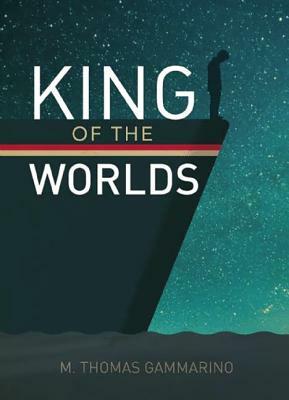 King of the Worlds by M. Thomas Gammarino