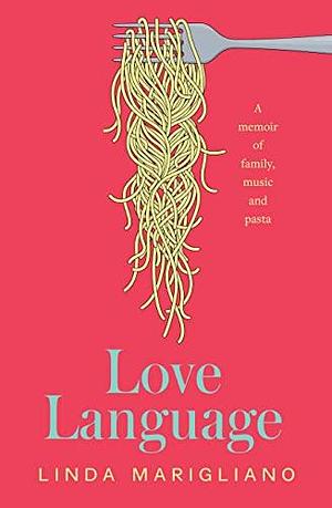 Love Language: A memoir of family, music and pasta by Linda Marigliano